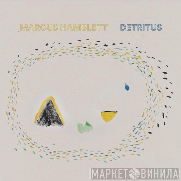 Marcus Hamblett - Detritus