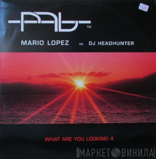 Mario Lopez, DJ Headhunter - What Are U Looking 4