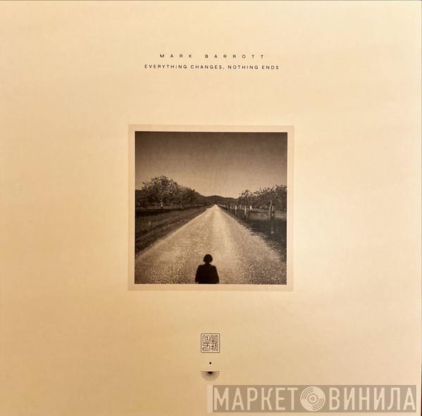 Mark Barrott - Everything Changes, Nothing Ends