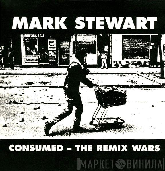 Mark Stewart - Consumed - The Remix Wars