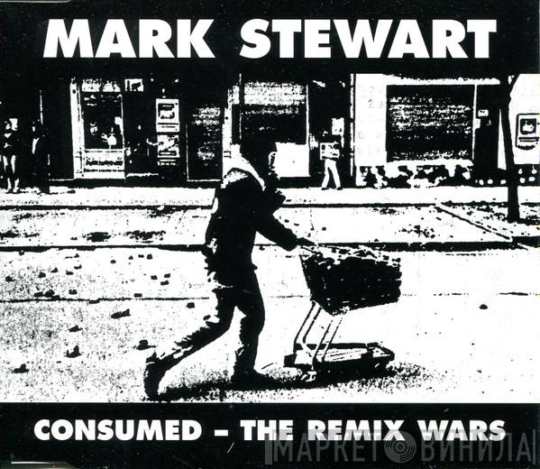Mark Stewart - Consumed - The Remix Wars
