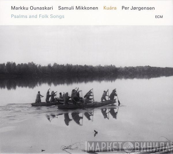 Markku Ounaskari, Samuli Mikkonen, Per Jørgensen - Kuára (Psalms And Folk Songs)