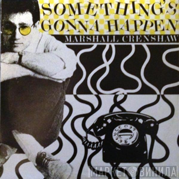 Marshall Crenshaw - Something's Gonna Happen / She Can't Dance