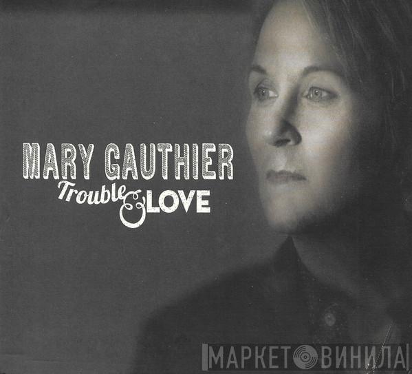 Mary Gauthier - Trouble And Love