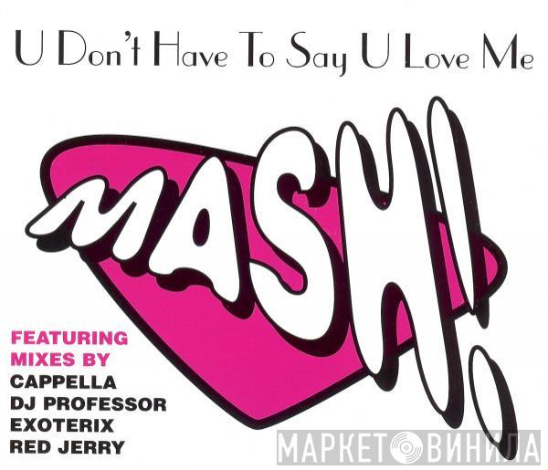  Mash!  - U Don't Have To Say U Love Me