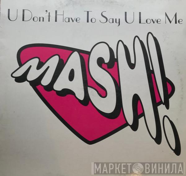 Mash! - U Don't Have To Say U Love Me