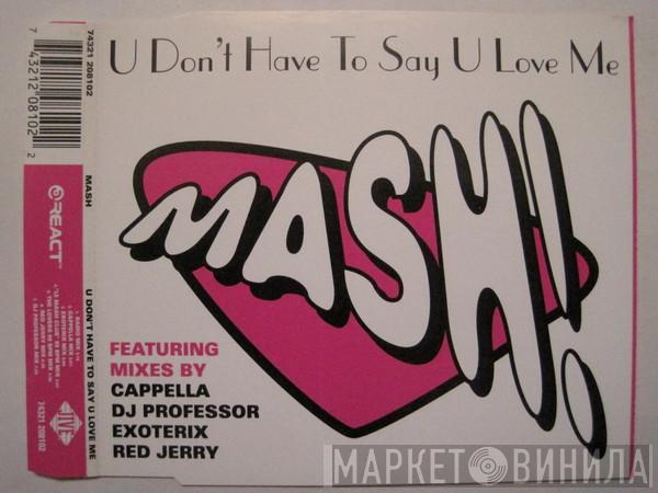  Mash!  - U Don't Have To Say U Love Me