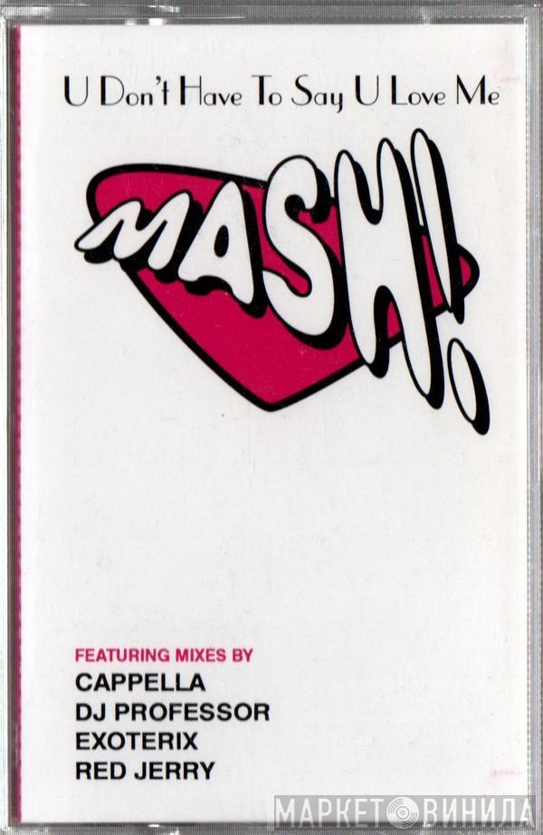  Mash!  - U Don't Have To Say U Love Me