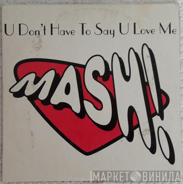  Mash!  - U Don't Have To Say U Love Me