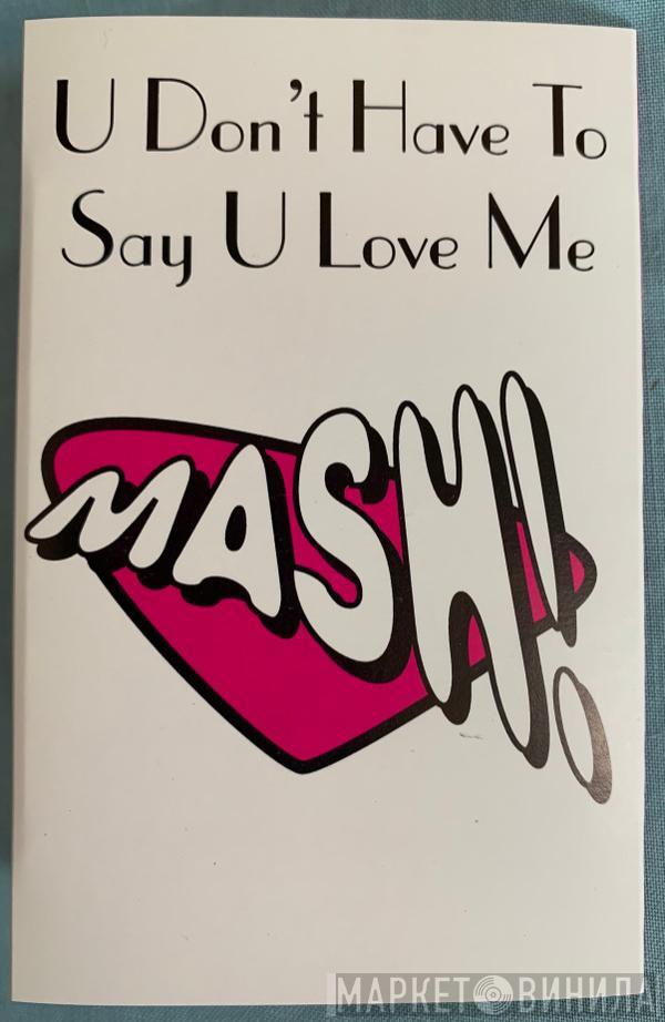 Mash! - U Don't Have To Say U Love Me