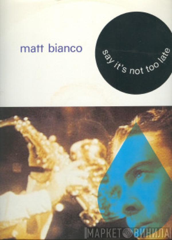 Matt Bianco - Say It's Not Too Late