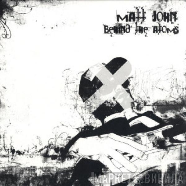 Matt John - Behind The Atoms