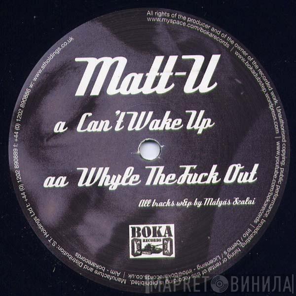 Matt U - Can't Wake Up / Whyle The Fuck Out