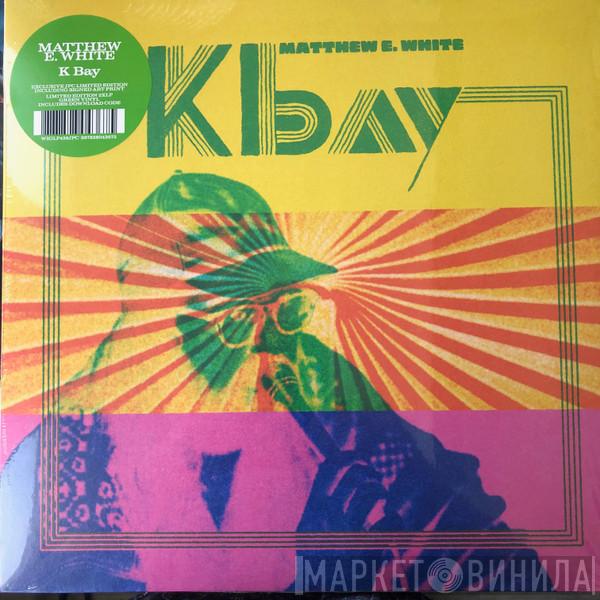  Matthew E. White  - K Bay