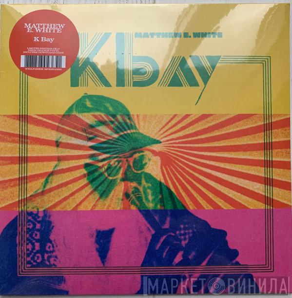  Matthew E. White  - K Bay