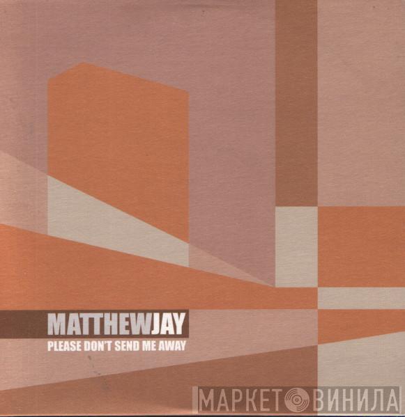 Matthew Jay - Please Don't Send Me Away
