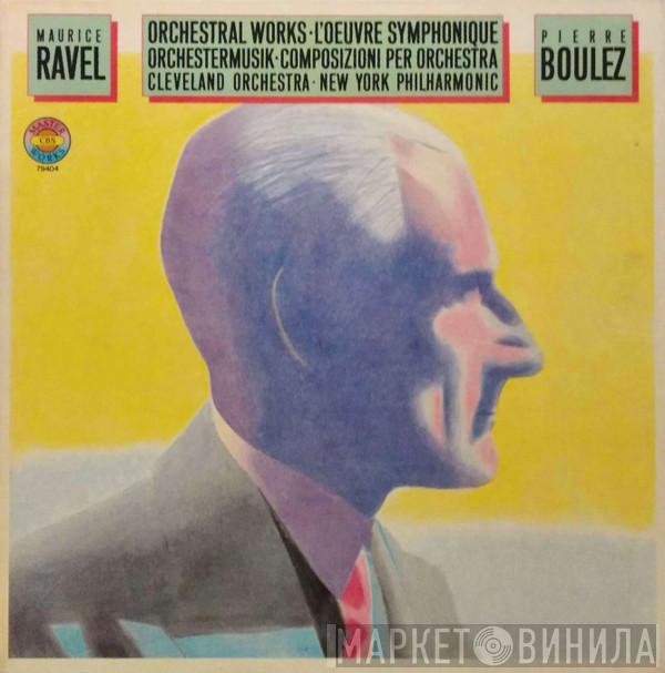Maurice Ravel, Pierre Boulez, The Cleveland Orchestra, The New York Philharmonic Orchestra - Orchestral Works • L'Oeuvre Symphonique • Orchestermusik • Composizioni Per Orchestra