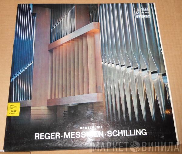▪ Max Reger ▪ Olivier Messiaen - Hans-Ludwig Schilling  Konrad Philipp Schuba  - Orgelmusik