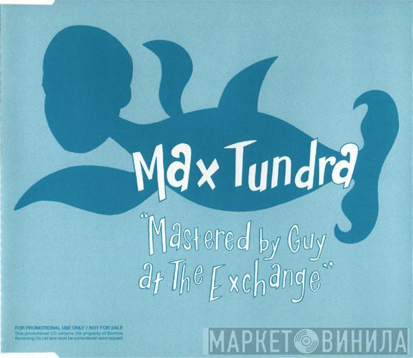 Max Tundra - Mastered By Guy At The Exchange