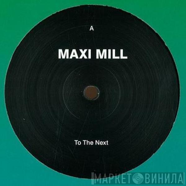 Maxi Mill - To The Next