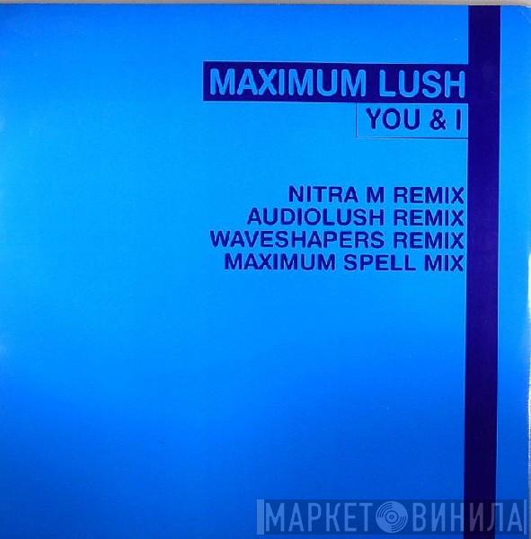 Maximum Lush - You & I