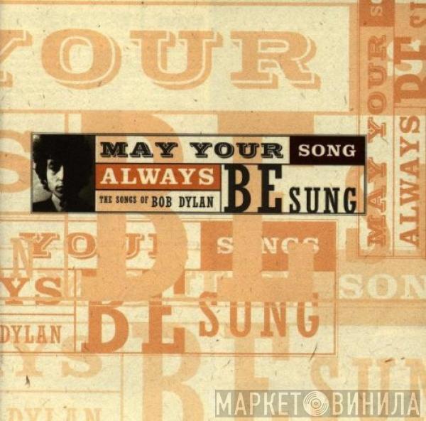  - May Your Song Always Be Sung - The Songs Of Bob Dylan