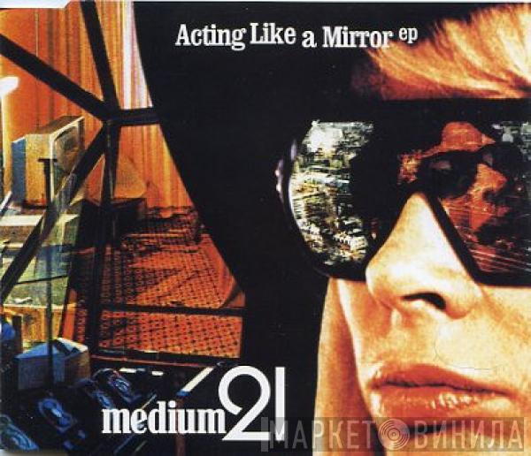 Medium 21 - Acting Like A Mirror EP