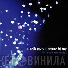 Mellow Sub Machine - Los Machinos Mellos