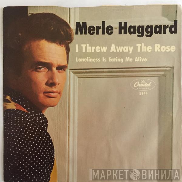 Merle Haggard, The Strangers  - I Threw Away The Rose / Loneliness Is Eating Me Alive