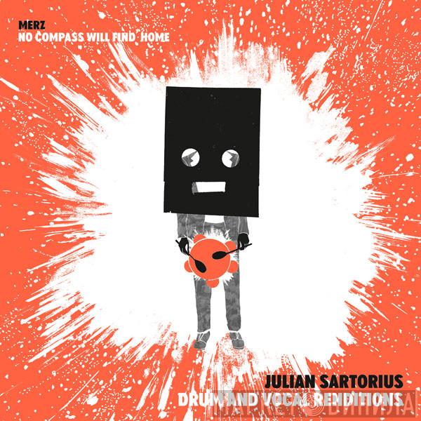 Merz, Julian Sartorius - No Compass Will Find Home – Julian Sartorius Drum And Vocal Renditions