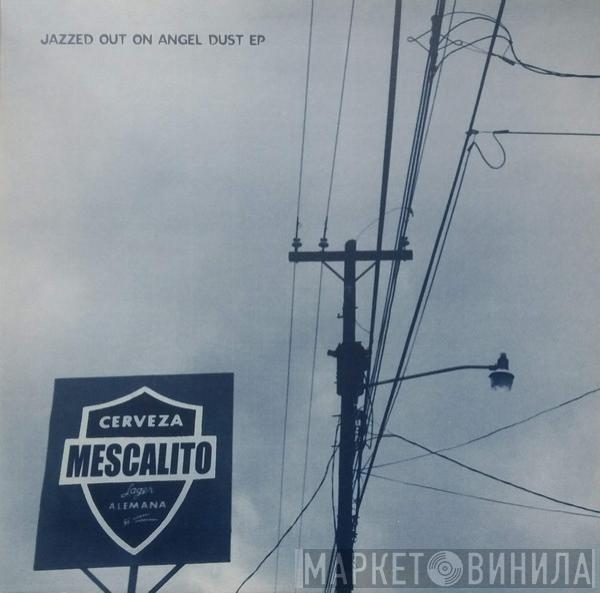 Mescalito - Jazzed Out On Angel Dust EP