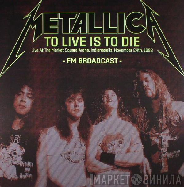  Metallica  - To Live Is To Die: Live at the Market Square Arena, Indianapolis, November 24th, 1988