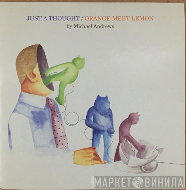Michael Andrews - Just A Thought / Orange Meet Lemon