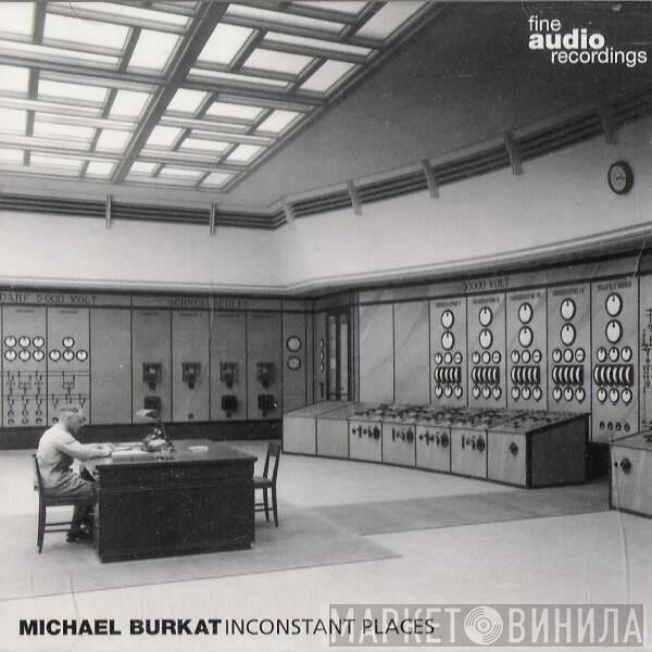 Michael Burkat - Inconstant Places