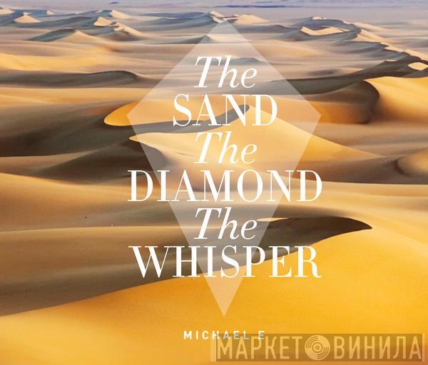 Michael E - The Sand The Diamond The Whisper