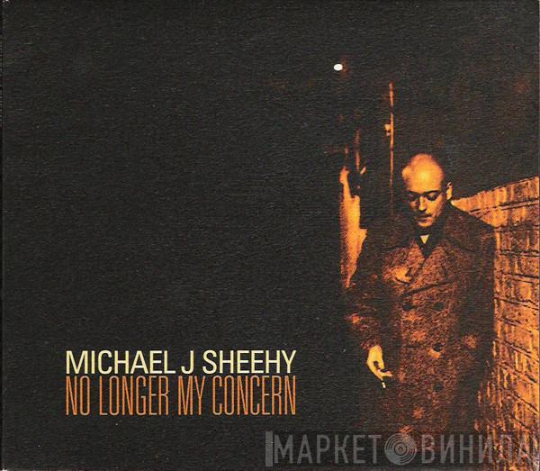 Michael J. Sheehy - No Longer My Concern