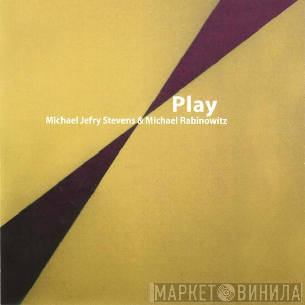 Michael Jefry Stevens, Michael Rabinowitz - Play