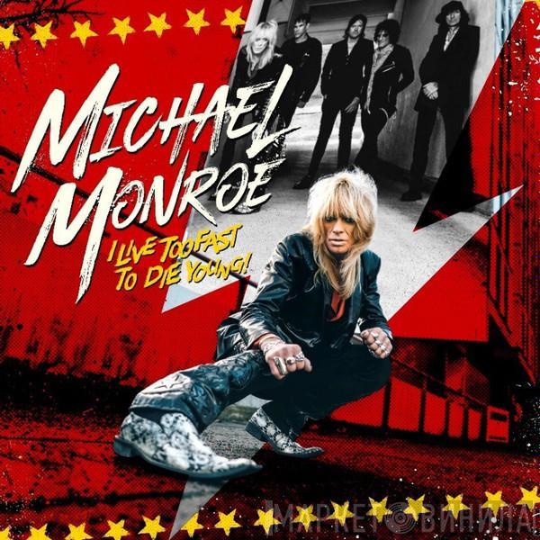 Michael Monroe  - I Live Too Fast To Die Young!