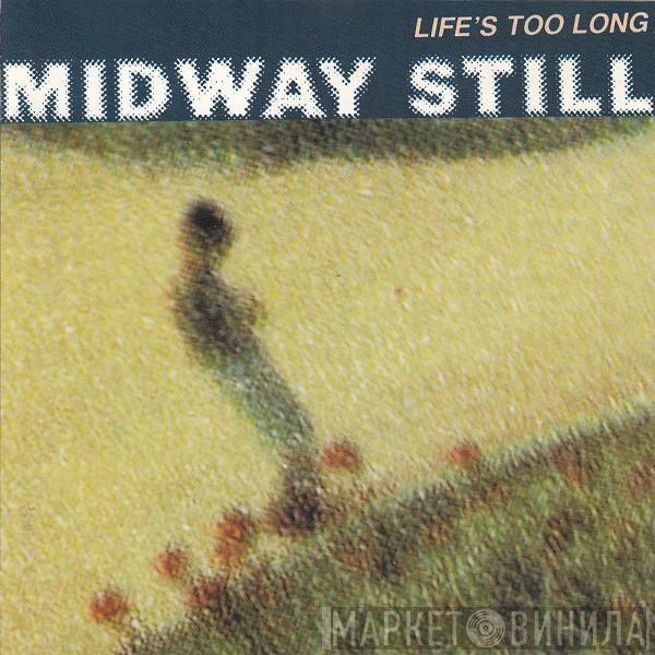 Midway Still - Life's Too Long