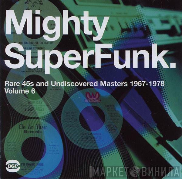  - Mighty SuperFunk. Rare 45s And Undiscovered Masters 1967-1978 (Volume 6)