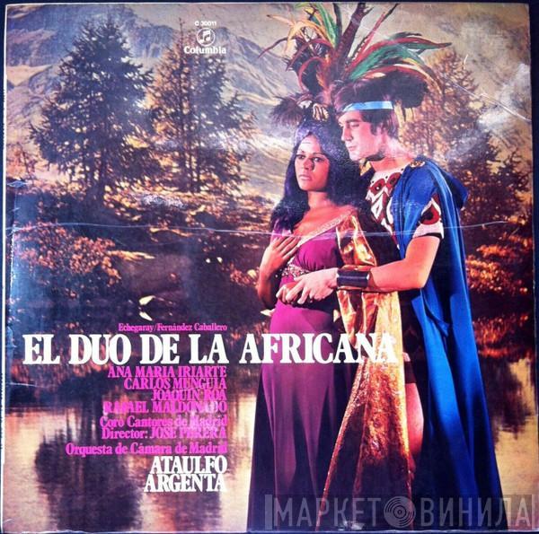 Miguel Echegaray, Manuel Fernández Caballero, Ana María Iriarte, Carlos Munguía, Joaquín Roa, Rafael Maldonado, Coros Cantores De Madrid, José Perera, Orquesta de Cámara de Madrid, Ataúlfo Argenta - El Dúo De La Africana