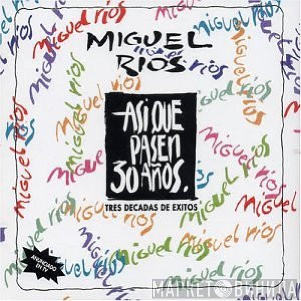 Miguel Ríos - Así Que Pasen 30 Años (Tres Décadas De Éxitos)