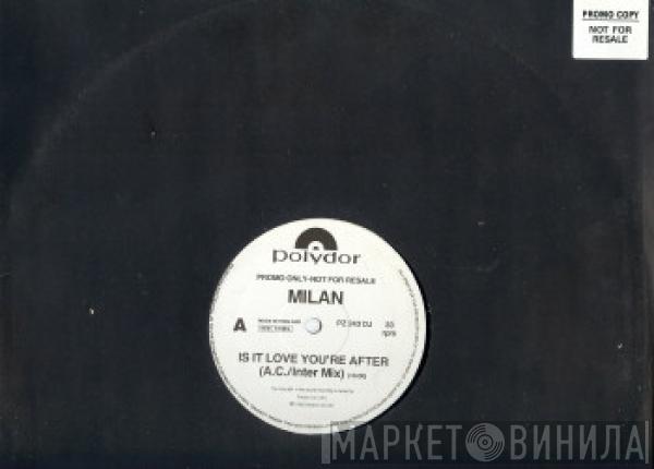 Milan  - Is It Love You're After