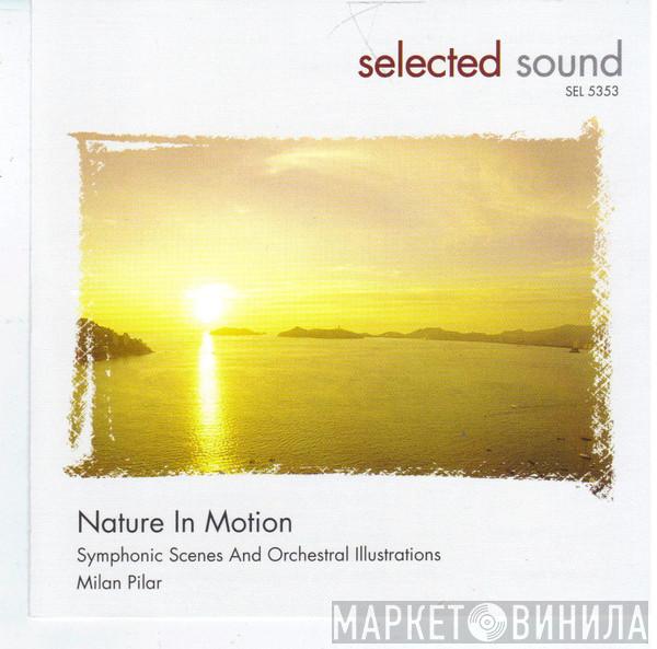 Milan Pilar - Nature In Motion - Symphonic Scenes And Orchestral Illustrations