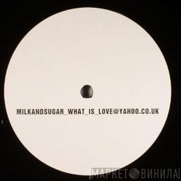 Milk & Sugar - What Is Love?