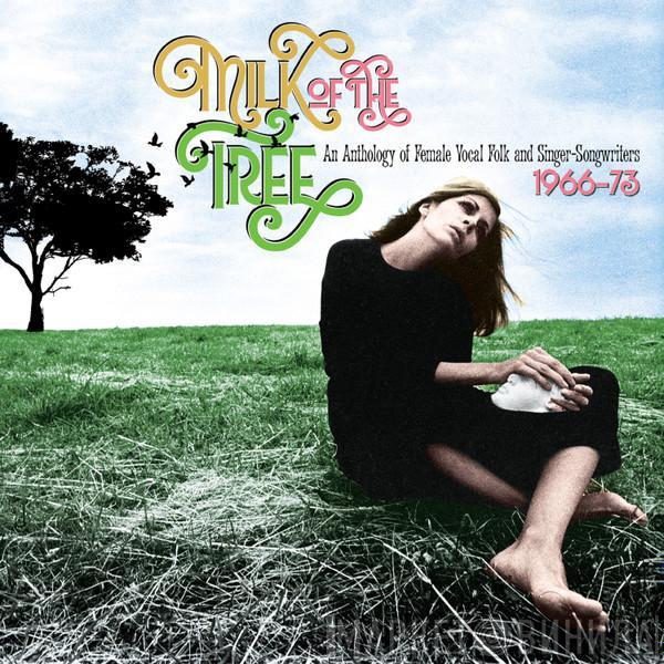  - Milk Of The Tree (An Anthology Of Female Vocal Folk And Singer-Songwriters 1966-73)