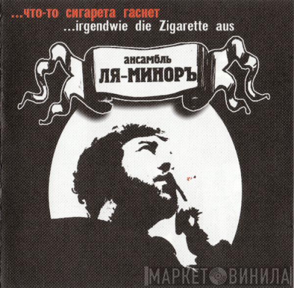 Ля-Миноръ - ...что-то сигарета гаснет ...Irgendwie Die Zigarette Aus