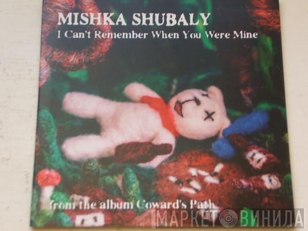 Mishka Shubaly - I Can't Remember When You Were Mine