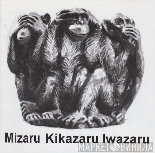  - Mizaru Kikazaru Iwazaru