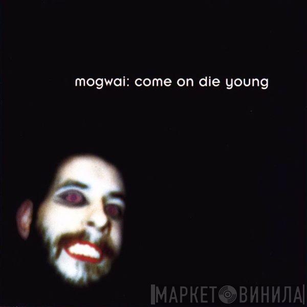  Mogwai  - Come On Die Young